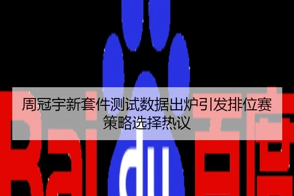 周冠宇新套件测试数据出炉引发排位赛策略选择热议